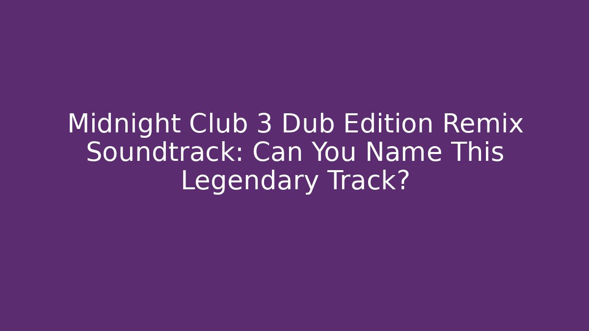 Midnight Club 3 Dub Edition Remix Soundtrack: Can You Name This Legendary Track?