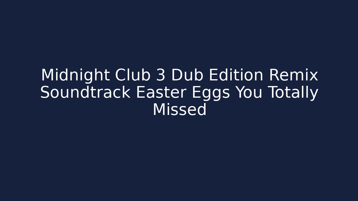 Midnight Club 3 Dub Edition Remix Soundtrack Easter Eggs You Totally Missed