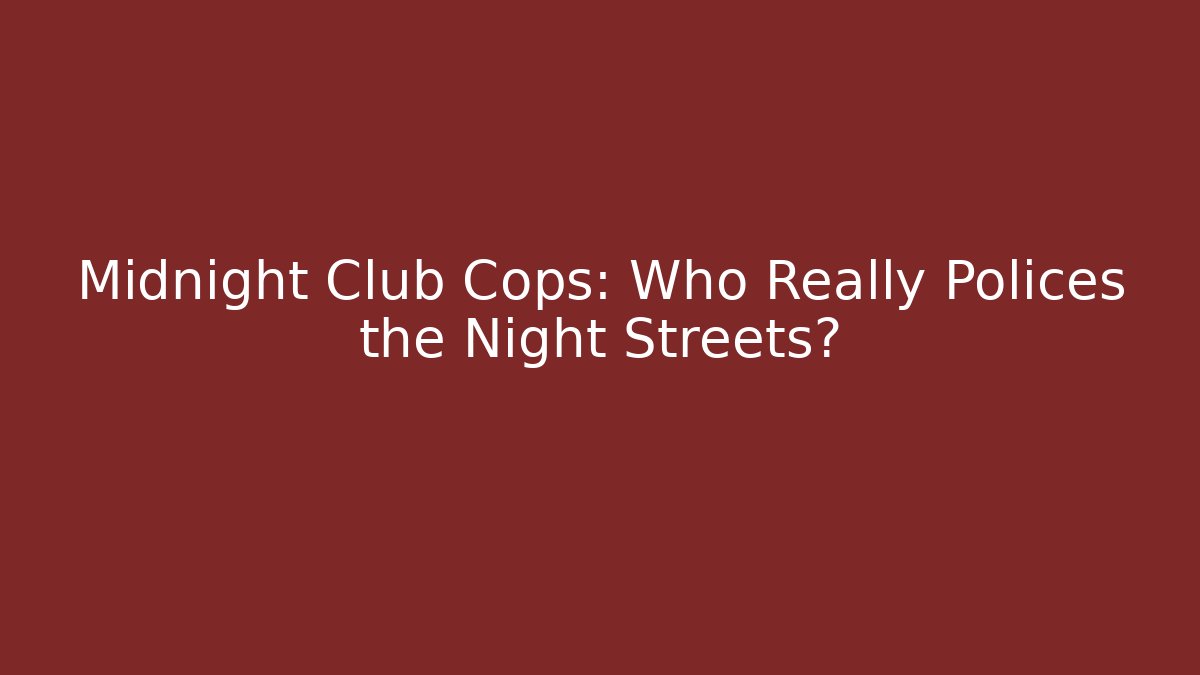 Midnight Club Cops: Who Really Polices the Night Streets?