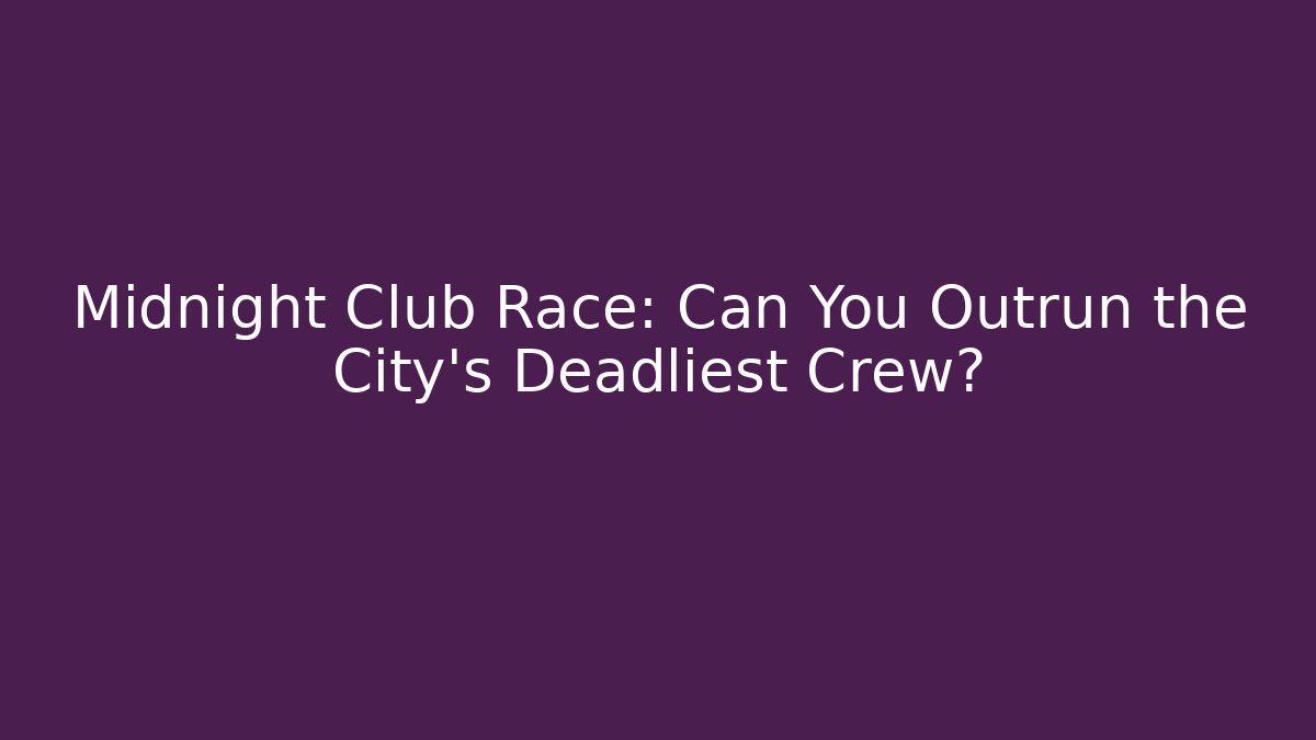 Midnight Club Race: Can You Outrun the City’s Deadliest Crew?