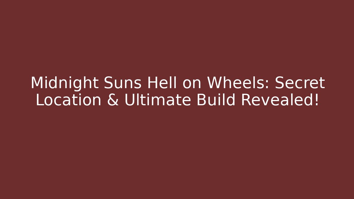 Midnight Suns Hell on Wheels: Secret Location & Ultimate Build Revealed!