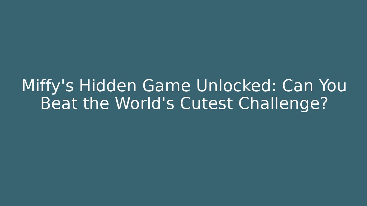 Miffy's Hidden Game Unlocked: Can You Beat the World's Cutest Challenge?