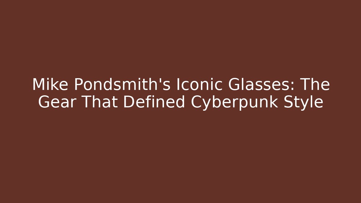 Mike Pondsmith's Iconic Glasses: The Gear That Defined Cyberpunk Style