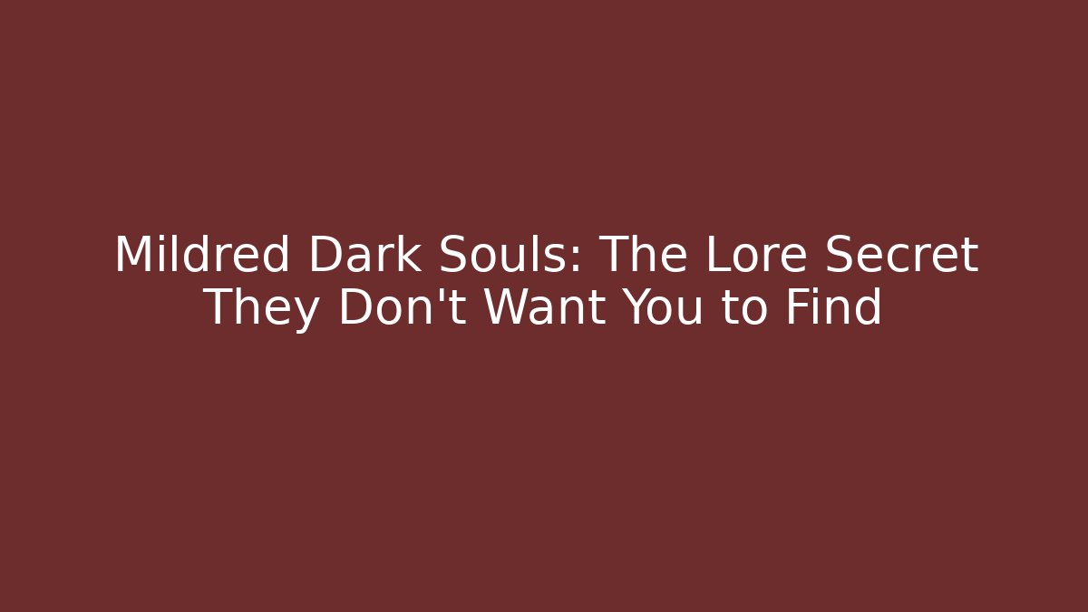Mildred Dark Souls: The Lore Secret They Don't Want You to Find