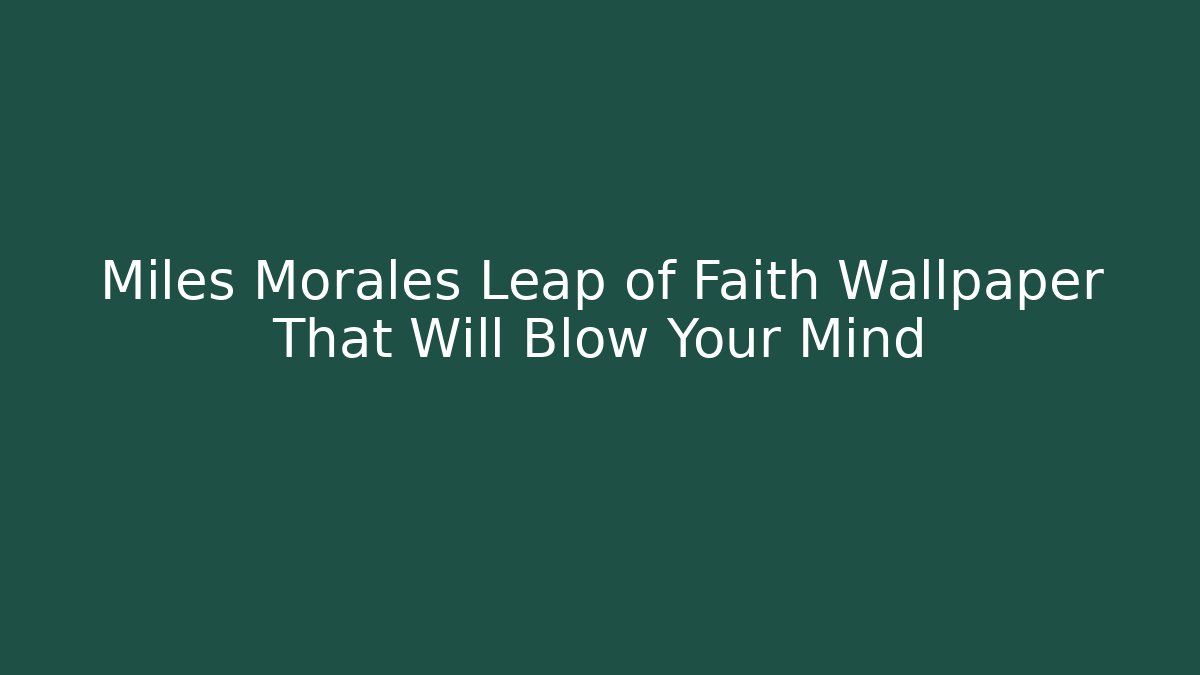 Miles Morales Leap of Faith Wallpaper That Will Blow Your Mind