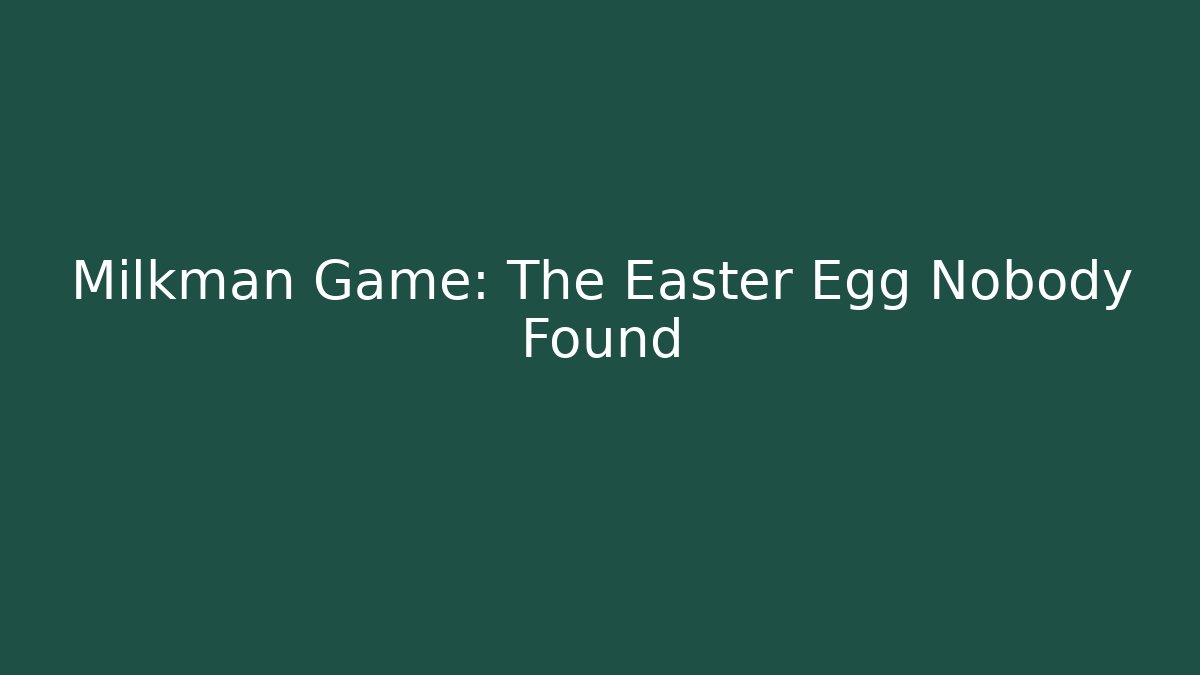Milkman Game: The Easter Egg Nobody Found