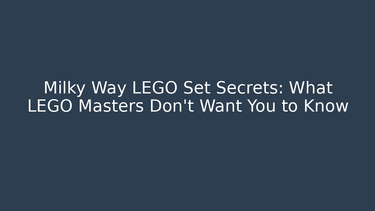Milky Way LEGO Set Secrets: What LEGO Masters Don't Want You to Know