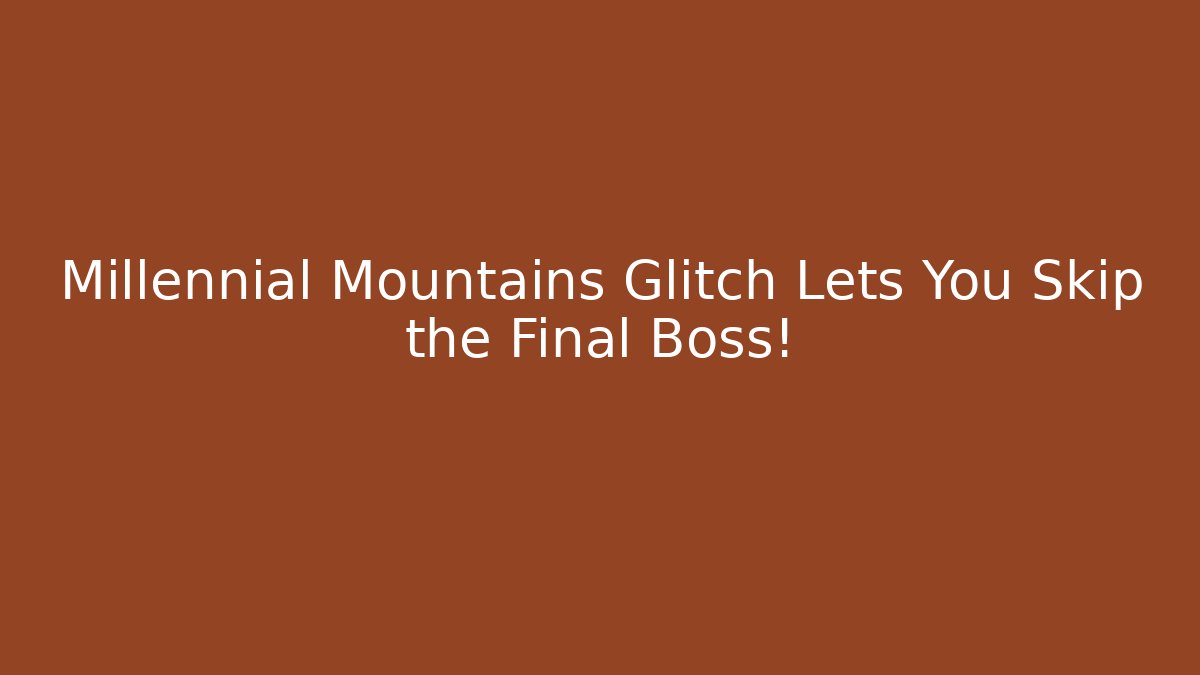 Millennial Mountains Glitch Lets You Skip the Final Boss!