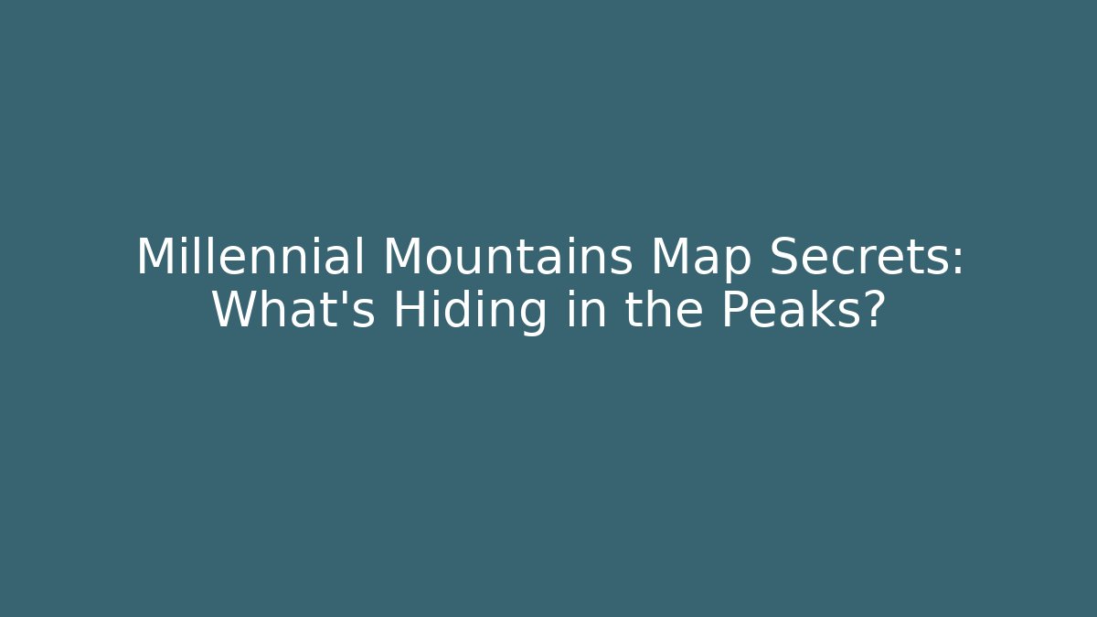 Millennial Mountains Map Secrets: What's Hiding in the Peaks?