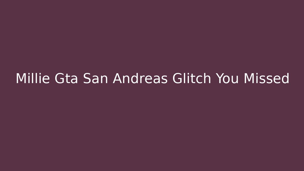 Millie Gta San Andreas Glitch You Missed