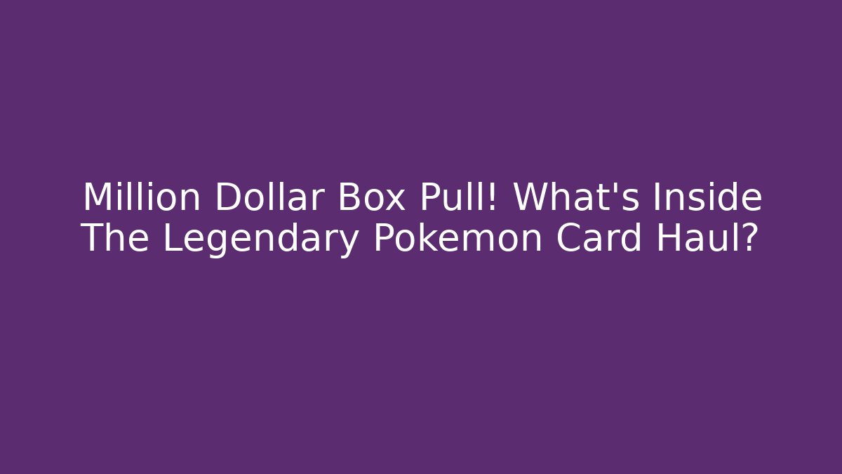 Million Dollar Box Pull! What's Inside The Legendary Pokemon Card Haul?