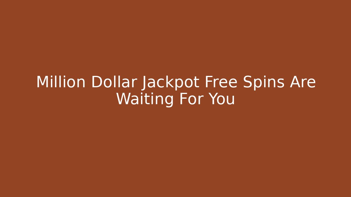 Million Dollar Jackpot Free Spins Are Waiting For You
