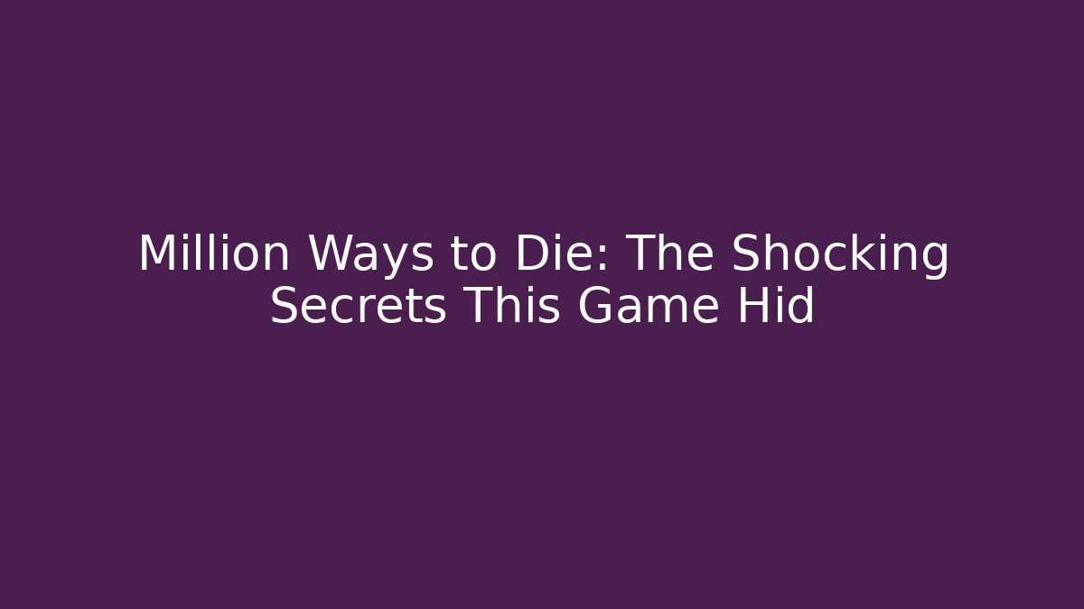 Million Ways to Die: The Shocking Secrets This Game Hid