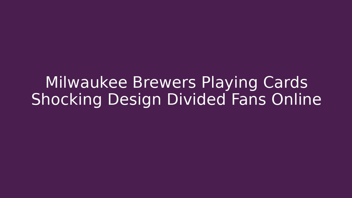 Milwaukee Brewers Playing Cards Shocking Design Divided Fans Online