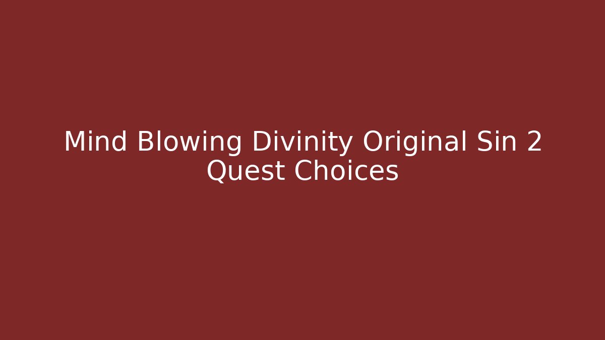 Mind Blowing Divinity Original Sin 2 Quest Choices - Vintage E-Juice