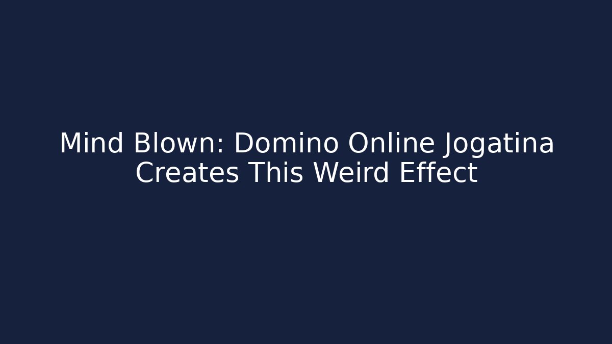 Mind Blown: Domino Online Jogatina Creates This Weird Effect - Vintage E-Juice