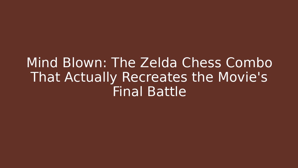 Mind Blown: The Zelda Chess Combo That Actually Recreates the Movie’s Final Battle