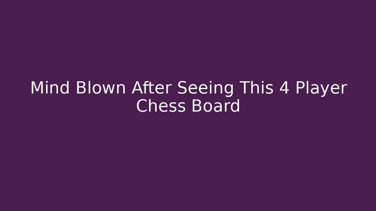 Mind Blown After Seeing This 4 Player Chess Board - Vintage E-Juice