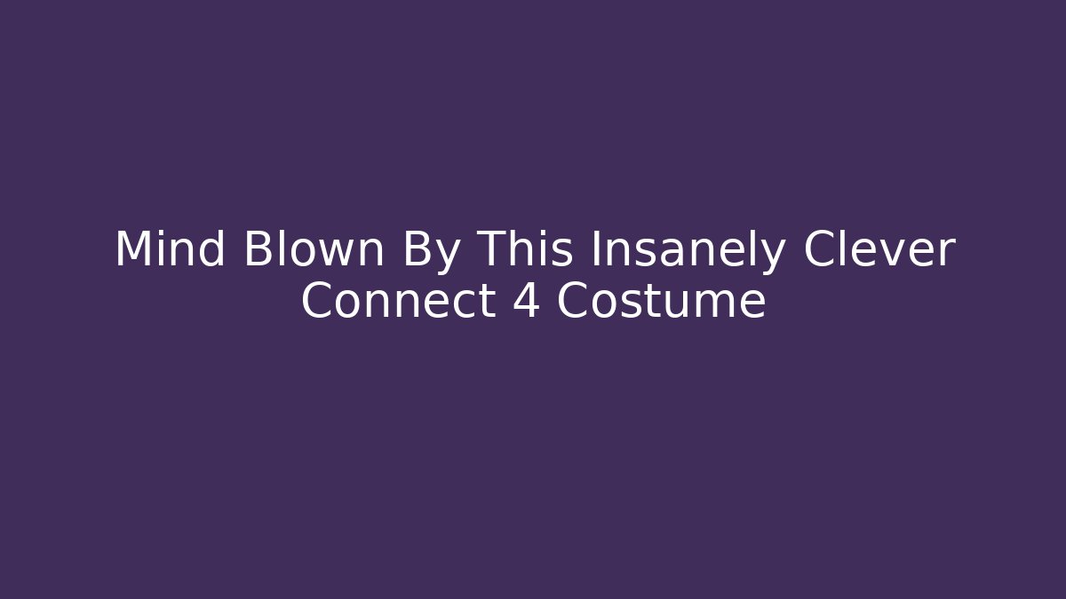Mind Blown By This Insanely Clever Connect 4 Costume