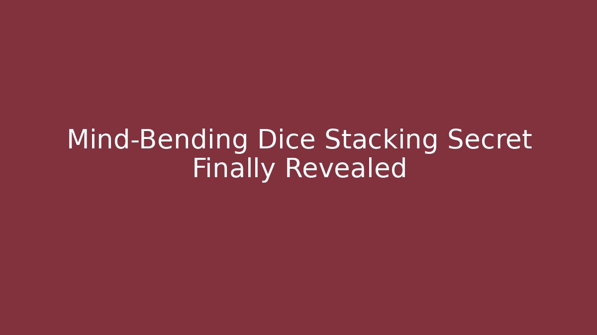 Mind-Bending Dice Stacking Secret Finally Revealed