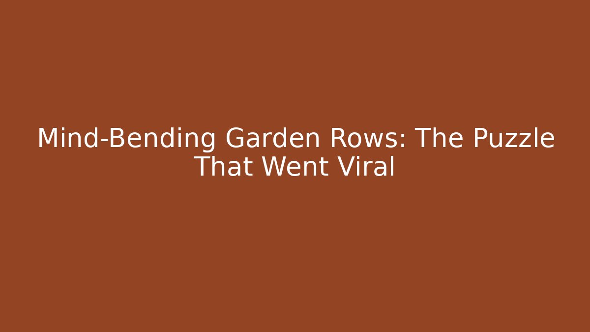 Mind-Bending Garden Rows: The Puzzle That Went Viral