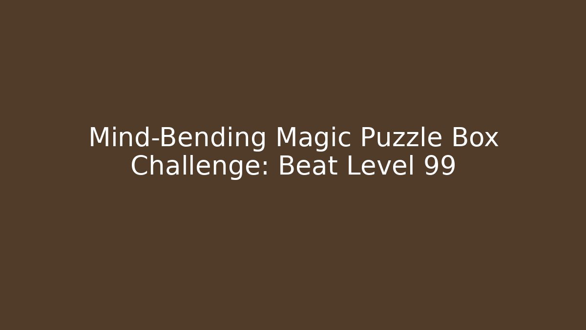 Mind-Bending Magic Puzzle Box Challenge: Beat Level 99 - Vintage E-Juice