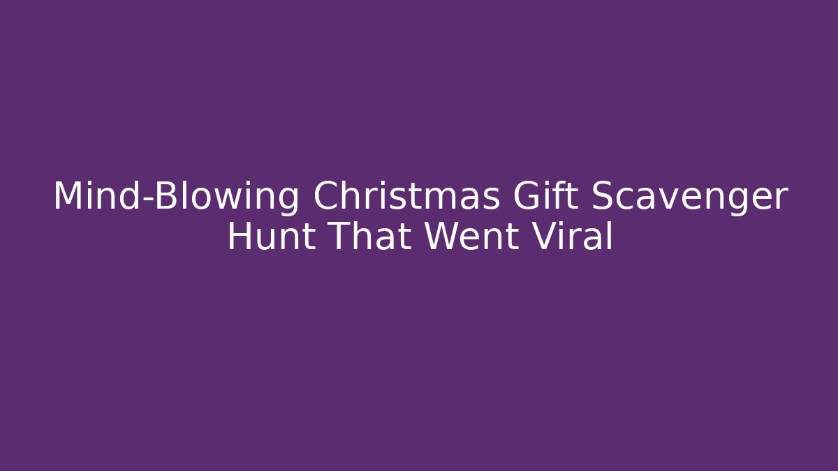 Mind-Blowing Christmas Gift Scavenger Hunt That Went Viral