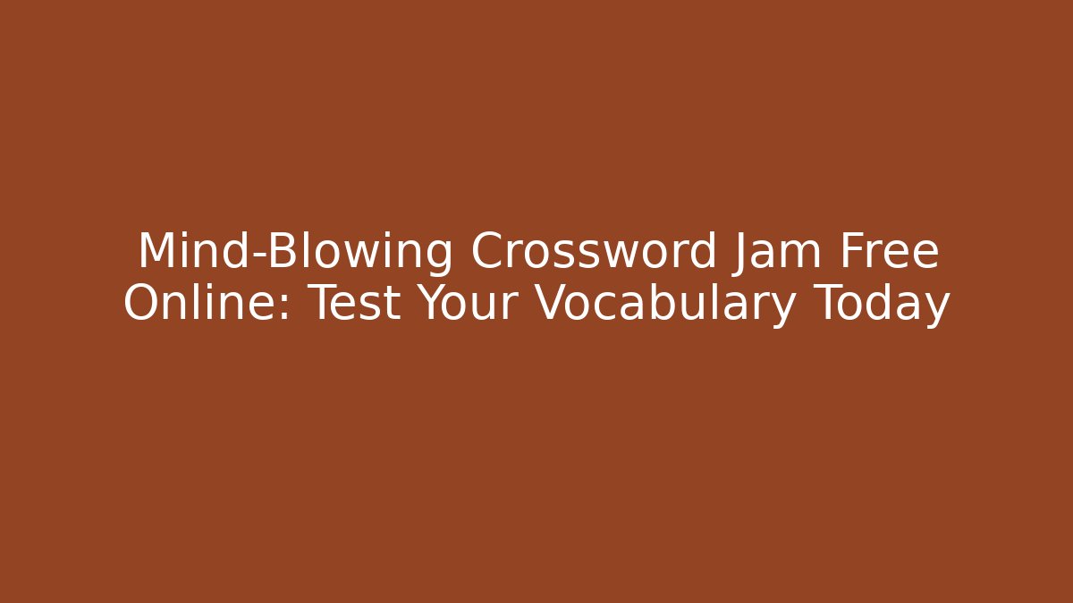 Mind-Blowing Crossword Jam Free Online: Test Your Vocabulary Today