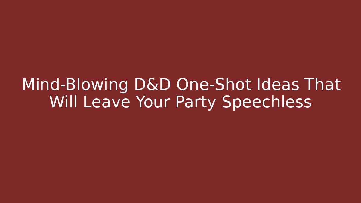 Mind-Blowing D&D One-Shot Ideas That Will Leave Your Party Speechless