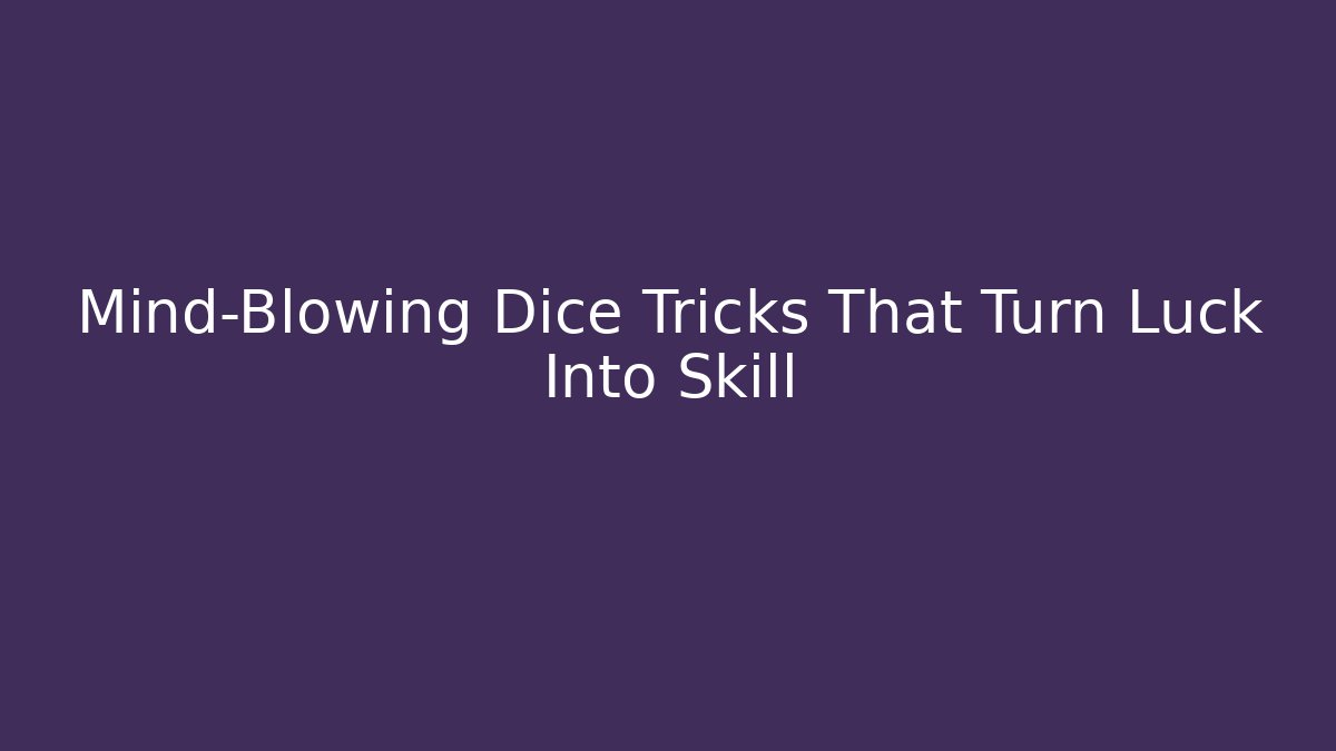 Mind-Blowing Dice Tricks That Turn Luck Into Skill