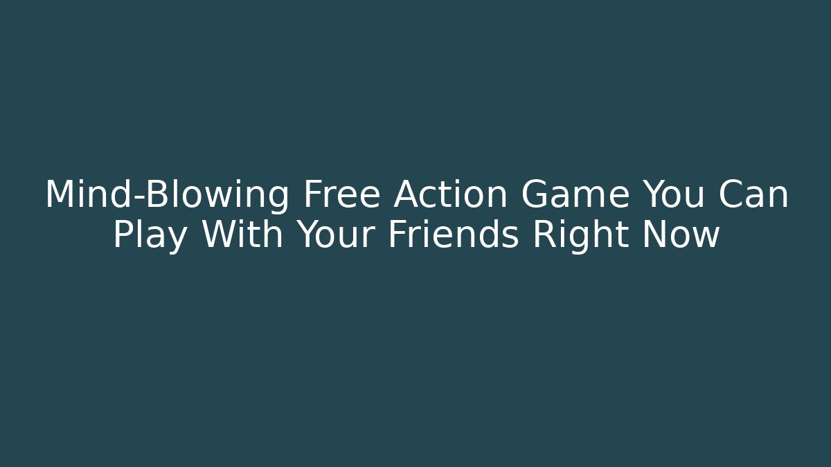 Mind-Blowing Free Action Game You Can Play With Your Friends Right Now