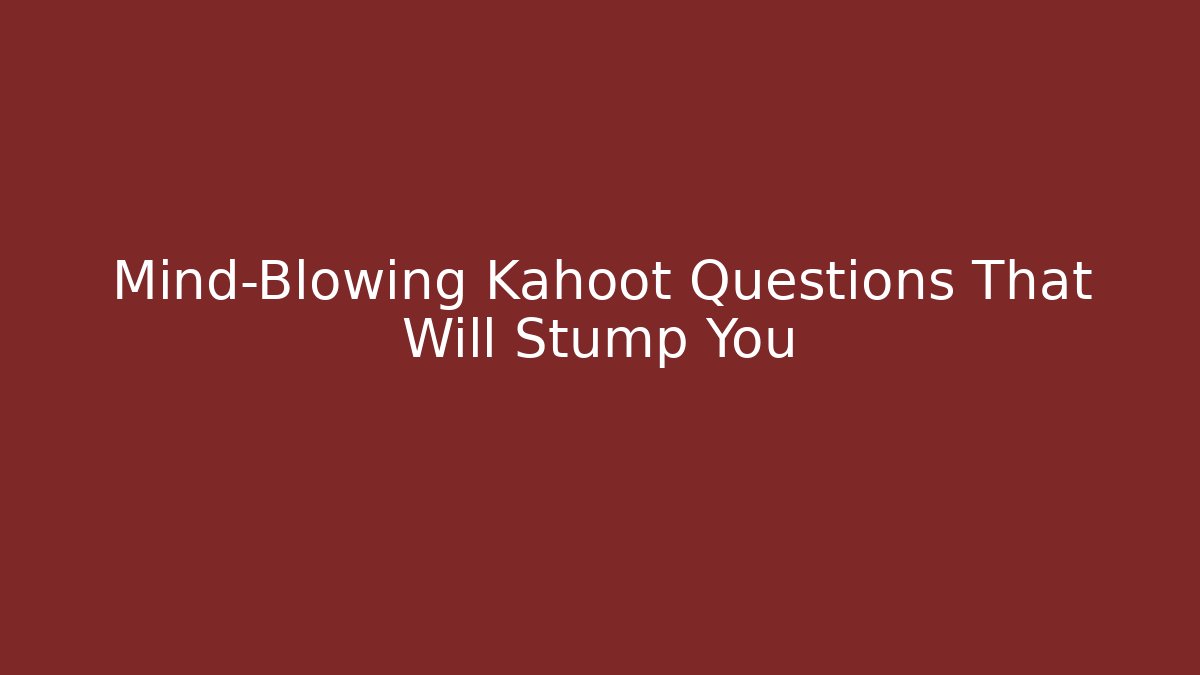 Mind-Blowing Kahoot Questions That Will Stump You