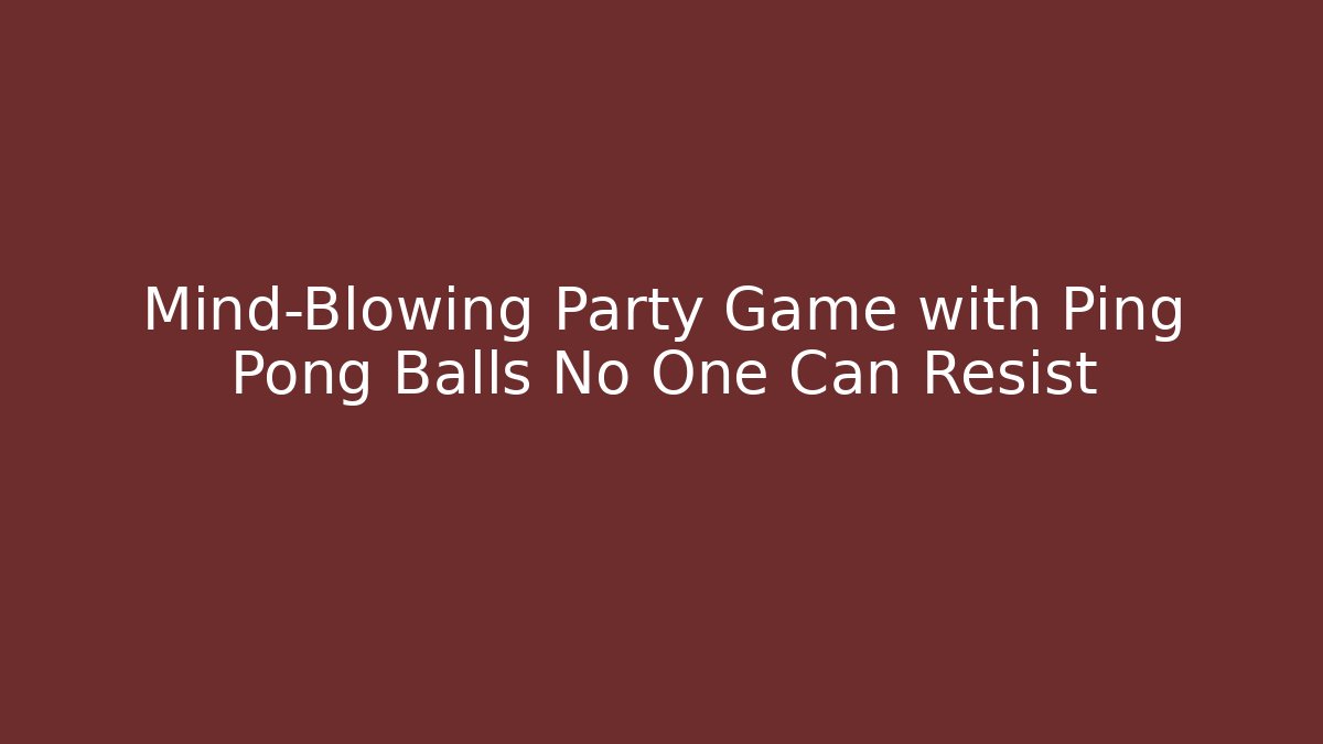 Mind-Blowing Party Game with Ping Pong Balls No One Can Resist