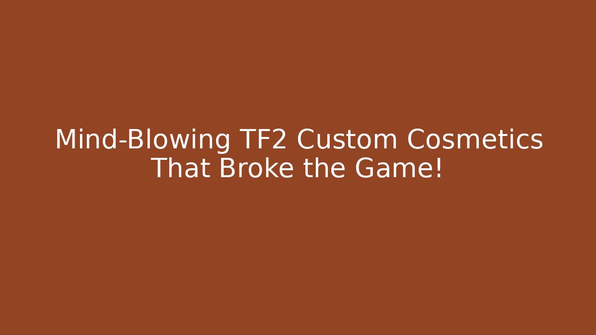 Mind-Blowing TF2 Custom Cosmetics That Broke the Game!