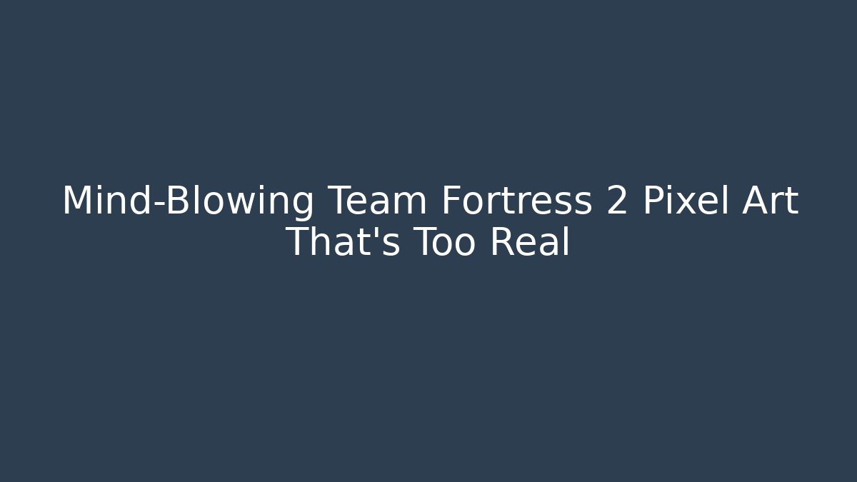 Mind-Blowing Team Fortress 2 Pixel Art That's Too Real