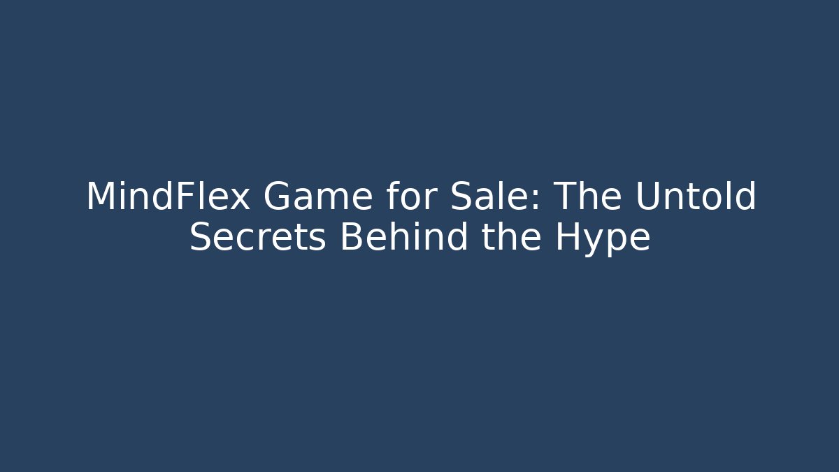 MindFlex Game for Sale: The Untold Secrets Behind the Hype