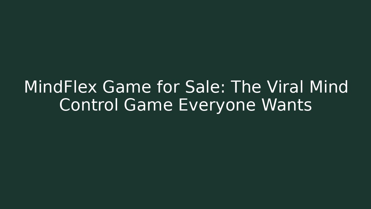 MindFlex Game for Sale: The Viral Mind Control Game Everyone Wants