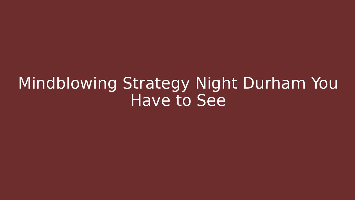 Mindblowing Strategy Night Durham You Have to See