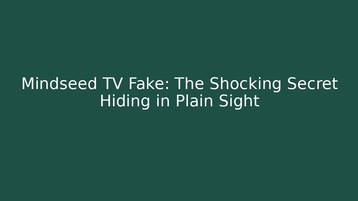 Mindseed TV Fake: The Shocking Secret Hiding in Plain Sight