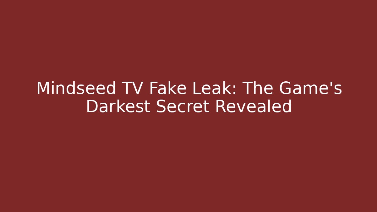 Mindseed TV Fake Leak: The Game's Darkest Secret Revealed
