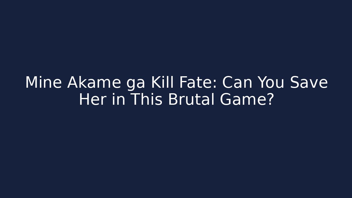 Mine Akame ga Kill Fate: Can You Save Her in This Brutal Game?