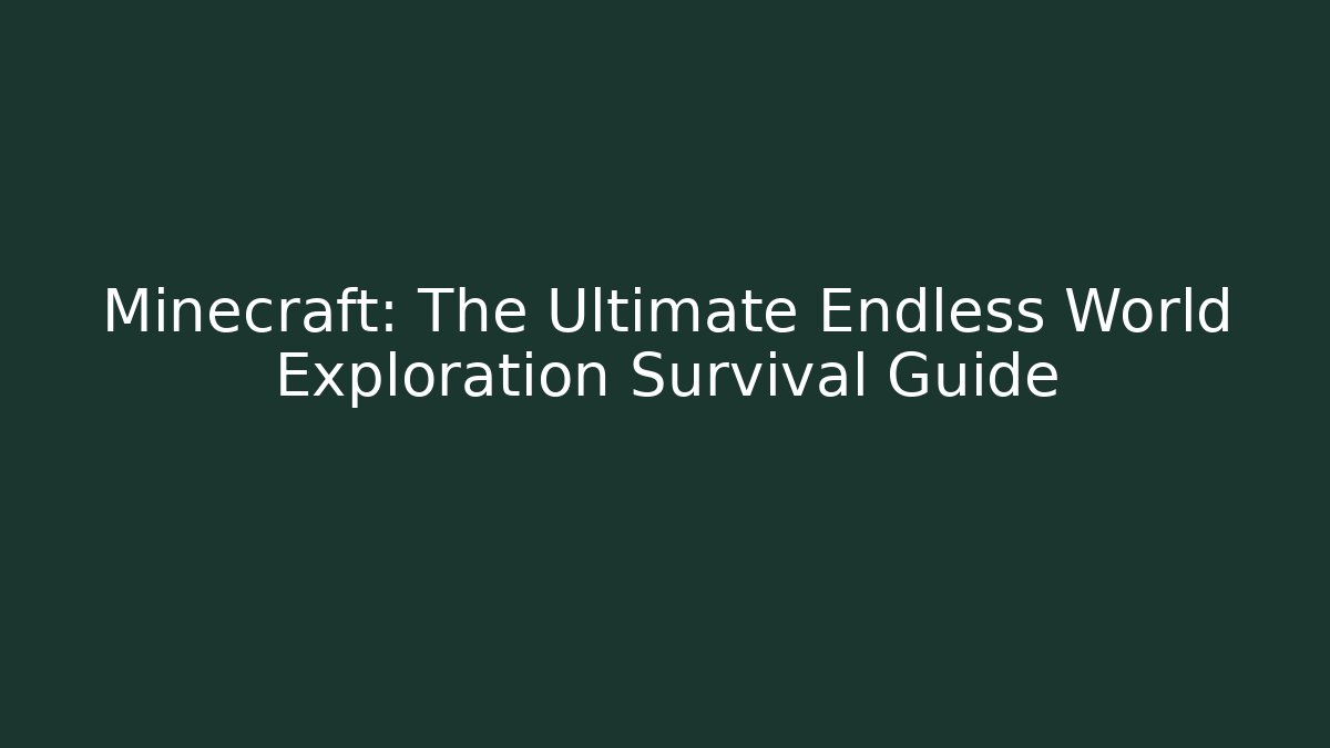 Minecraft: The Ultimate Endless World Exploration Survival Guide