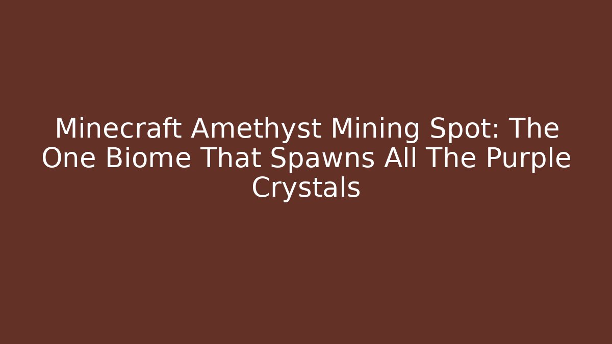 Minecraft Amethyst Mining Spot: The One Biome That Spawns All The Purple Crystals