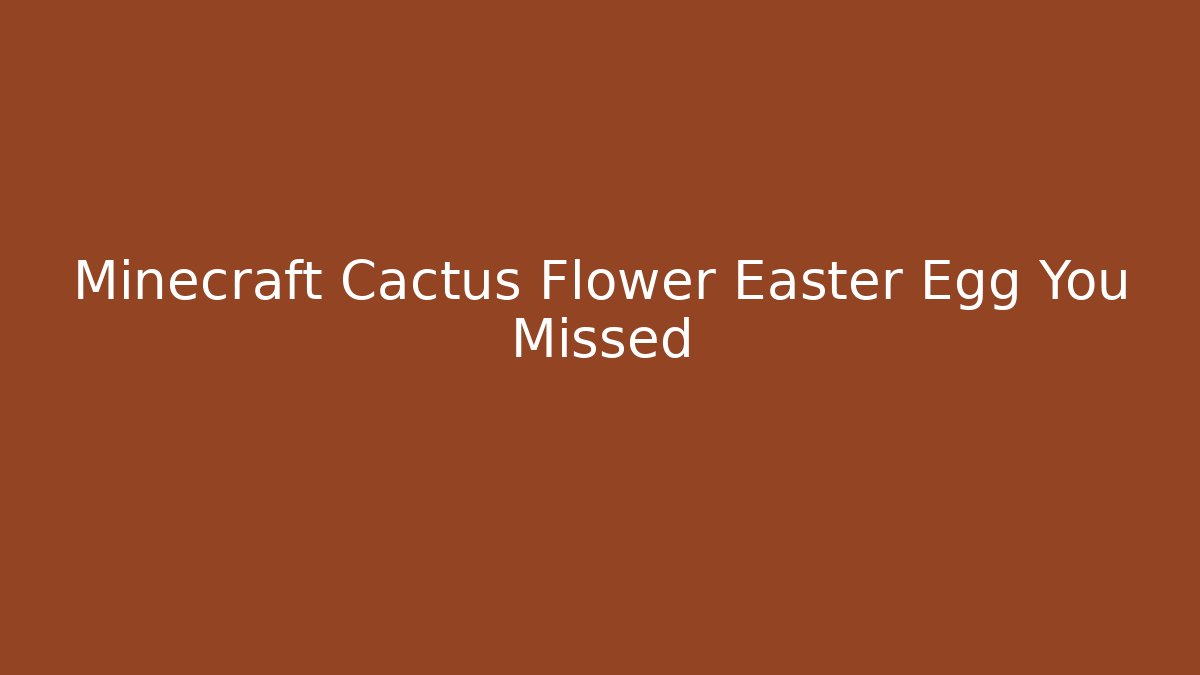 Minecraft Cactus Flower Easter Egg You Missed