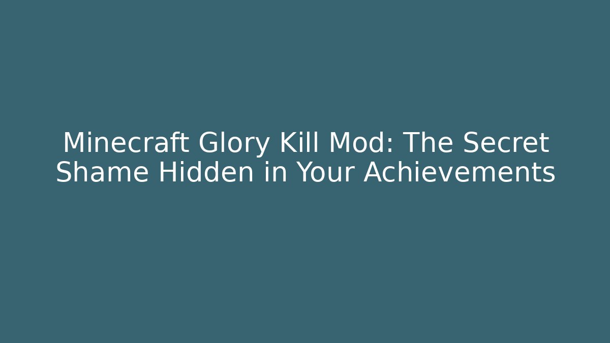 Minecraft Glory Kill Mod: The Secret Shame Hidden in Your Achievements