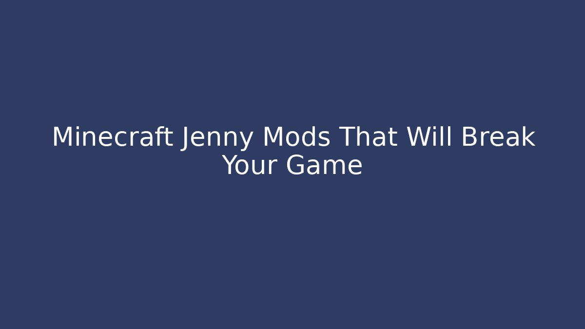 Minecraft Jenny Mods That Will Break Your Game