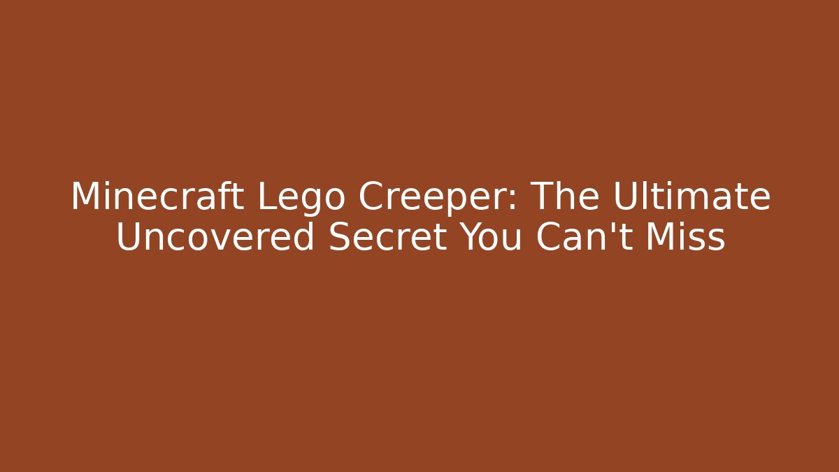 Minecraft Lego Creeper: The Ultimate Uncovered Secret You Can’t Miss