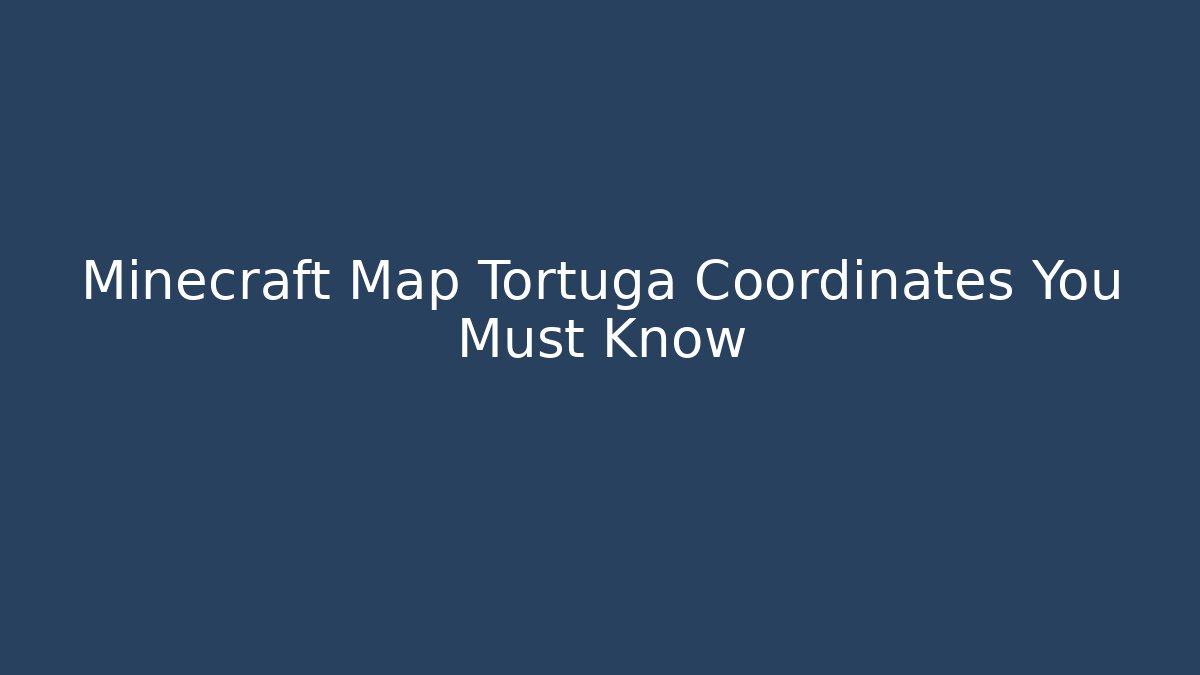 Minecraft Map Tortuga Coordinates You Must Know - Vintage E-Juice