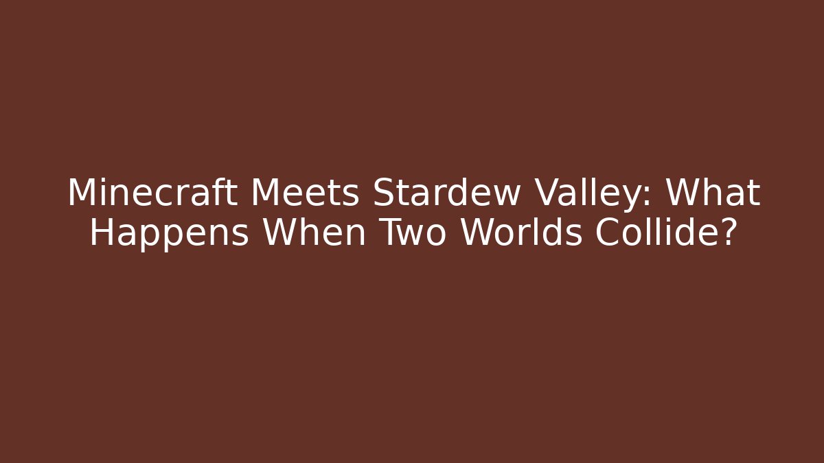 Minecraft Meets Stardew Valley: What Happens When Two Worlds Collide?