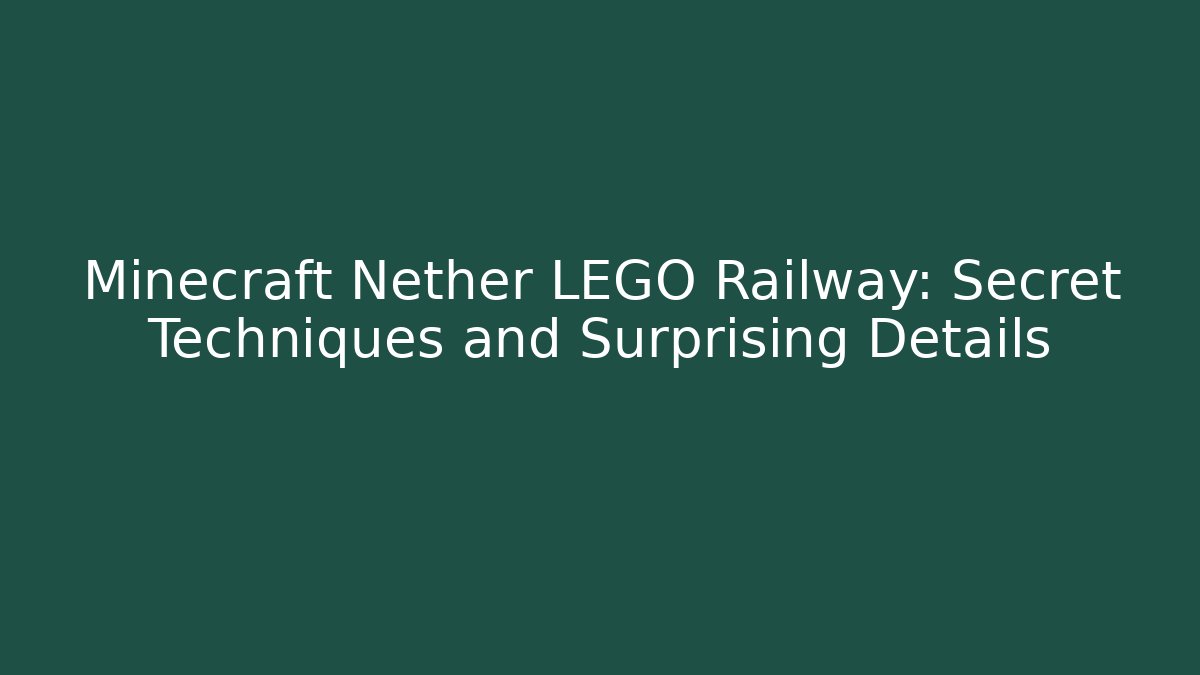 Minecraft Nether LEGO Railway: Secret Techniques and Surprising Details